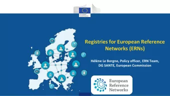 Registries for European Reference  Networks (ERNs)  Hlne Le Borgne, Policy officer, ERN Team,