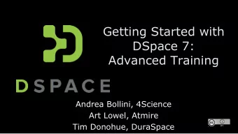 Getting Started with  DSpace 7:  Advanced Training  Andrea Bollini, 4Science  Art Lowel, Atmire