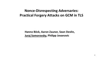 Nonce-Disrespecting Adversaries:  Practical Forgery Attacks on GCM in TLS  Hanno Bck, Aaron