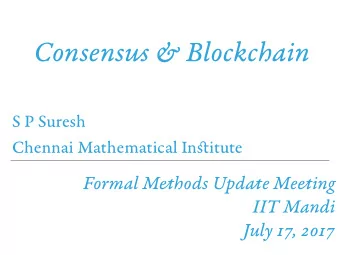 Consens ut &amp; Blockchain  S P Suresh Chennai Mathematical In st itute Formal M eu hods Upd au e