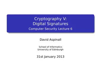 Cryptography V:  Digital Signatures  Computer Security Lecture 6  David Aspinall  School of