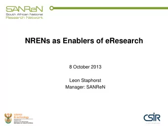 NRENs as Enablers of eResearch  8 October 2013  Leon Staphorst  Manager: SANReN  What are NRENs?