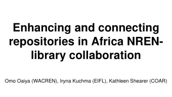 Enhancing and connecting  repositories in Africa NREN-  library collaboration  Omo Oaiya (WACREN),