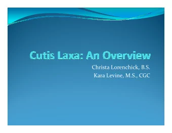 Christa Lorenchick, B.S.  Christa Lorenchick, B.S.  Kara Levine, M.S., CGC  What is Cutis Laxa?
