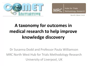 A taxonomy for outcomes in  medical research to help improve  knowledge discovery  Dr Susanna Dodd
