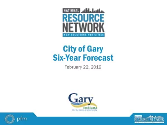 City of Gary  Six-Year Forecast  February 22, 2019  The National Resource Network  The National