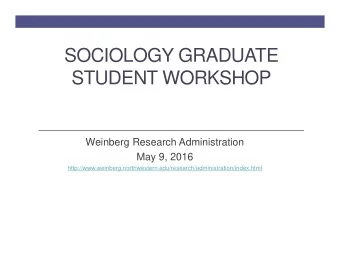 SOCIOLOGY GRADUATE  STUDENT WORKSHOP  Weinberg Research Administration  May 9, 2016
