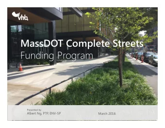 MassDOT Complete Streets  Funding Program  Presented by  Albert Ng, PTP  , ENV-SP  March 2016