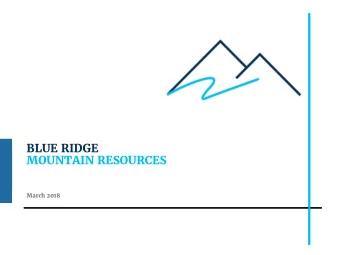 MOUNTAIN RESOURCES  March 2018  Forward-Looking and Cautionary Statements In general . Blue Ridge