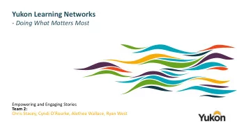 Yukon Learning Networks  - Doing What Matters Most  Empowering and Engaging Stories  Team 2:  Chris