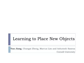 Learning to Place New Objects Yun Jiang , Changxi Zheng, Marcus Lim and Ashutosh Saxena  Cornell