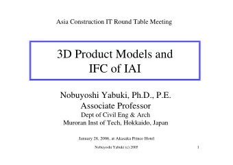 3D Product Models and  IFC of IAI  Nobuyoshi Yabuki, Ph.D., P.E.  Associate Professor  Dept of