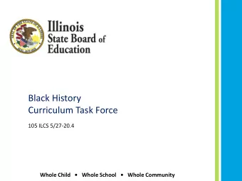 Black History  Curriculum Task Force  105 ILCS 5/27-20.4  Whole Child      Whole School