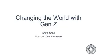 Changing the World with  Gen Z  Shifra Cook  Founder, Coin Research  Generations are a product of