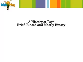 A History  ry of Toys  Brief  ef, Biased  d and Mostly  ly Binary  ry  The Pre-Bin  inary  ary  Era