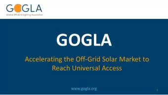 GOGLA  Accelerating the Off-Grid Solar Market to  Reach Universal Access  www.gogla.org  1  Our