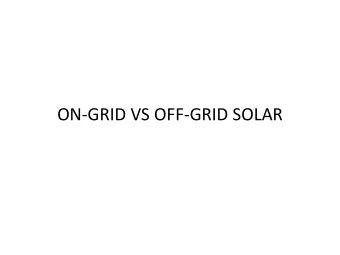 ON-GRID VS OFF-GRID SOLAR  On-Grid Solar is solar generation that is  connected to the utility grid