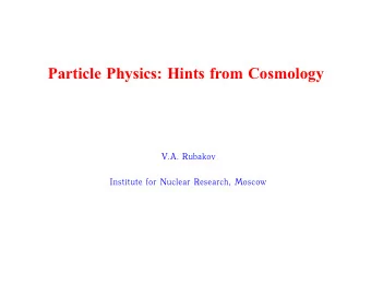 Particle Physics: Hints from Cosmology  V.A. Rubakov  Institute for Nuclear Research, Moscow