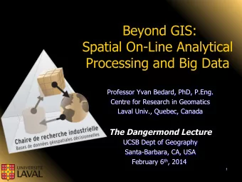 Beyond GIS:  Spatial On-Line Analytical  Processing and Big Data  Professor Yvan Bedard, PhD,