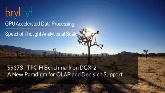 Speed of Thought Analytics at Scale  S9373 - TPC-H Benchmark on DGX-2  A New Paradigm for OLAP and