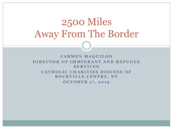 2500 Miles  Away From The Border  C A R M E N  M A Q U I L O N  D I R E C T O R  O F  I M M I G R A