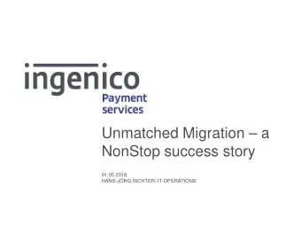 Unmatched Migration  a  NonStop success story  01.05.2018,  HANS-JRG RICHTER/ IT-OPERATIONS