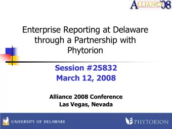 Enterprise Reporting at Delaware  through a Partnership with  Phytorion  Session #25832  March 12,