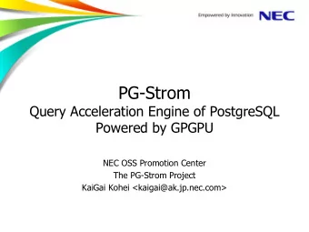 PG-Strom  Query Acceleration Engine of PostgreSQL  Powered by GPGPU  NEC OSS Promotion Center  The