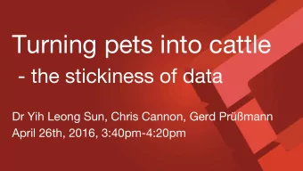Turning pets into cattle  - the stickiness of data  Dr Yih Leong Sun, Chris Cannon, Gerd Prmann