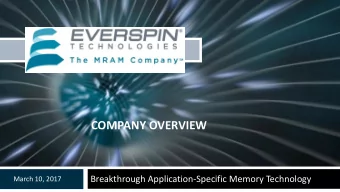 COMPANY OVERVIEW  Breakthrough Application-Specific Memory Technology  March 10, 2017  Confidential