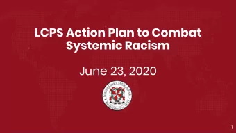 LCPS Action Plan to Combat  Systemic Racism  June 23, 2020  1 T his plan is designed as a framework