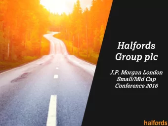 Halfords  Group plc  J.P. Morgan London  Small/Mid Cap Conference 2016  Highlights  Introduction to