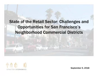 State of the Retail Sector: Challenges and  Opportunities for San Franciscos  Neighborhood