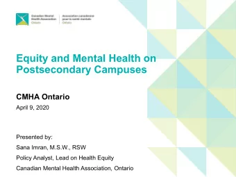 Equity and Mental Health on  Postsecondary Campuses  CMHA Ontario  April 9, 2020  Presented by: