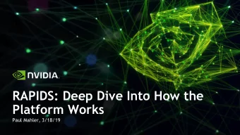 RAPIDS: Deep Dive Into How the  Platform Works  Paul Mahler, 3/18/19  Introduction to  RAPIDS 2