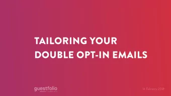 TAILORING YOUR  DOUBLE OPT-IN EMAILS  14 February 2018  AGENDA  DOUBLE OPT-IN MECHANISM  1. 2.