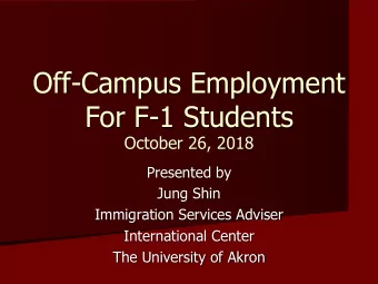 Off-Campus Employment  For F-1 Students  October 26, 2018  Presented by  Jung Shin  Immigration