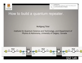 How to build a quantum repeater. Wolfgang Tittel  Institute for Quantum Science and Technology, and