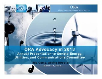 ORA Advocacy in 2013  Annual Presentation to Senate Energy,  Utilities, and Communications