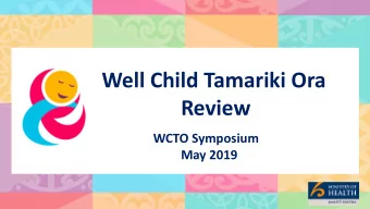 Well Child Tamariki Ora  Review  WCTO Symposium  May 2019 E rima ng pou o Well Child Tamariki Ora