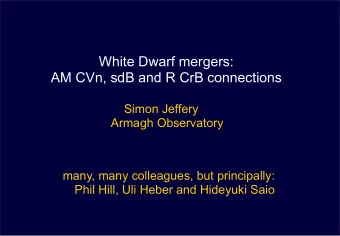 White Dwarf mergers:  AM CVn, sdB and R CrB connections  Simon Jeffery  Armagh Observatory  many,
