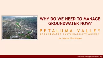 WHY DO WE NEED TO MANAGE  GROUNDWATER NOW?  P E T A L U M A   V A L L E Y  G R O U N D W A T E R  S