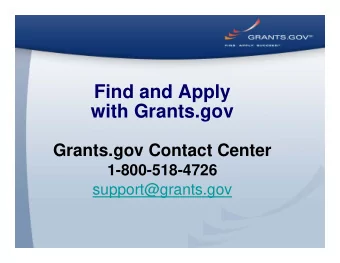 Find and Apply  with Grants.gov  Grants.gov Contact Center  1-800-518-4726  support@grants.gov