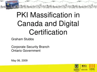 Canada and Digital  Certification  Graham Stubbs  Corporate Security Branch  Ontario Government