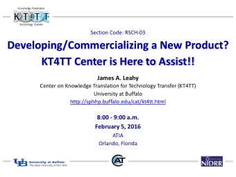 Developing/Commercializing a New Product?  KT4TT Center is Here to Assist!!  James A. Leahy  Center
