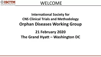 WELCOME  International Society for  CNS Clinical Trials and Methodology  Orphan Diseases Working