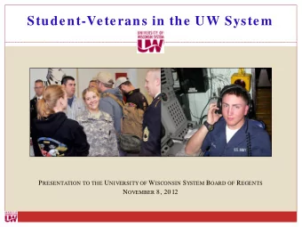 Student-Veterans in the UW System P RESENTATION TO THE U NIVERSITY OF W ISCONSIN S YSTEM B OARD OF