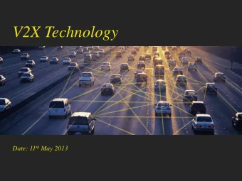 V2X Technology Date: 11 th May 2013  What is V2X?  V2X V2X - Vehicle  to Vehicle  or  Vehicle to