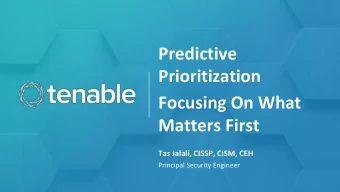 Predictive  Prioritization  Focusing On What  Matters First  Tas Jalali, CISSP, CISM, CEH