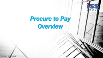 Proc  ocure  ure to Pa  o Pay  Ov  Over  ervi  view  October 20,  2016  ISS  SS Group  up Int